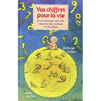 Vos chiffres pour la vie. La numérologie : sens, rôle, influence des nombres et des lettres
