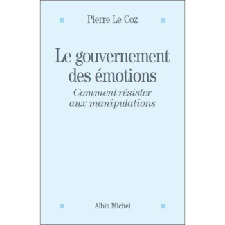 Le gouvernement des émotions. Et l'art de déjouer les manipulations