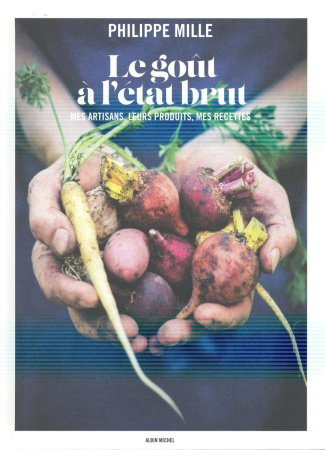 Le goût à l'état brut. Mes artisans, leurs produits, mes recettes