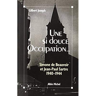 Une si douce Occupation... Simone de Beauvoir et Jean-Paul Sartre (1940-1944)