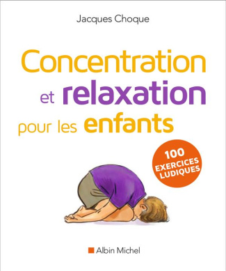 Concentration et relaxation pour les enfants. 100 exercices ludiques à faire à l'école ou à la maiso