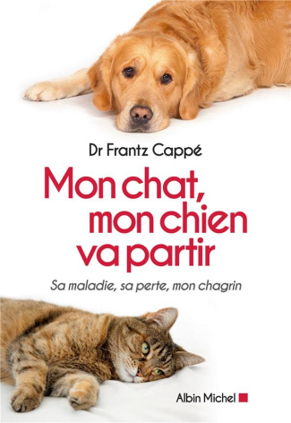 Mon chat, mon chien va partir. Sa maladie, sa perte, mon chagrin