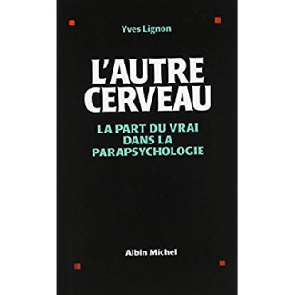 L'Autre Cerveau. La part du vrai dans la parapsychologie