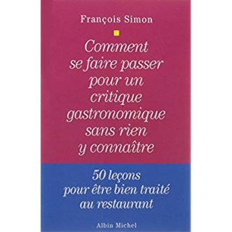 Comment se faire passer pour un critique gastronomique sans rien y connaître. 50 leçons pour être bi