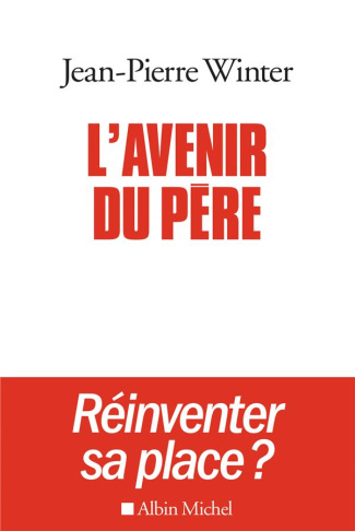 L'avenir du père, réinventer sa place ? Suivi de Entre l'éthique et la pratique