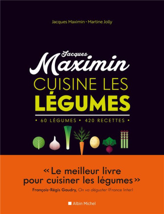 Jacques Maximin cuisine les légumes. 60 légumes, 420 recettes