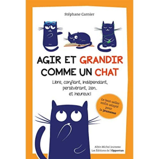 Agir et grandir comme un chat. Libre, confiant, indépendant, persévérant, zen... et heureux !