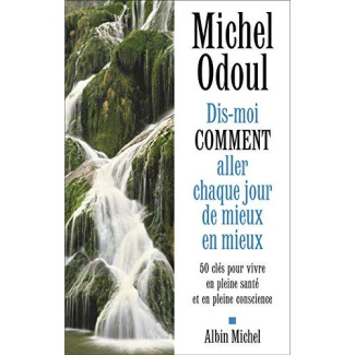 Dis-moi comment aller chaque jour de mieux en mieux. 50 clés pour vivre en pleine santé et en pleine