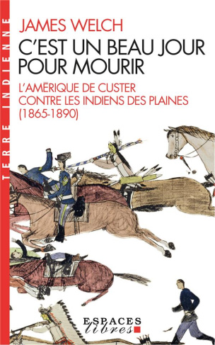 C'est un beau jour pour mourir. L'Amérique de Custer contre les Indiens des Plaines (1865-1890)