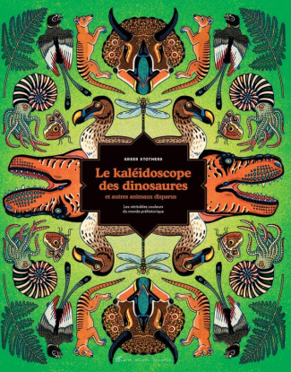 Le kaléidoscope des dinosaures et autres animaux disparus. Les véritables couleurs du monde préhisto