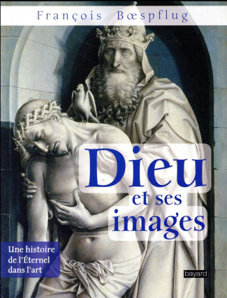 Dieu et ses images. Une histoire de l'Eternel dans l'art, 3e édition revue et augmentée