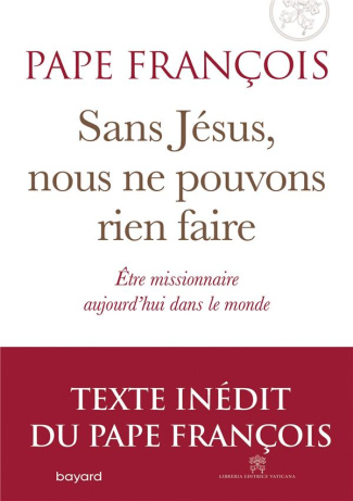 Sans Jésus nous ne pouvons rien faire. Etre missionnaire aujourd'hui dans le monde