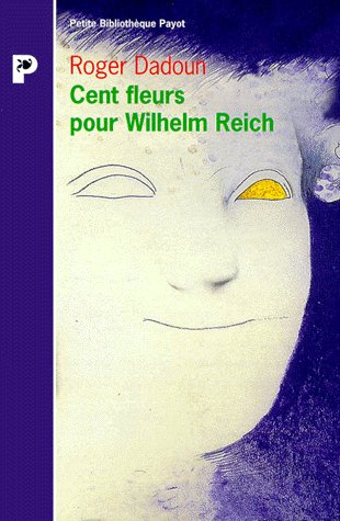 Cent fleurs pour Wilhelm Reich. précédé de Qui a peur de Wilhlem Reich ?