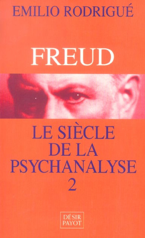 FREUD, LE SIECLE DE LA PSYCHANALYSE. Tome 2