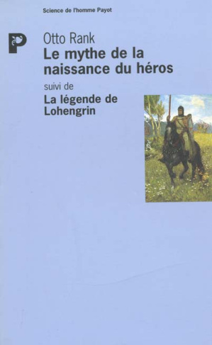 Le mythe de la naissance du héros suivi de la légende de Lohengrin