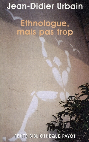 Ethnologue, mais pas trop... Ethnologie de proximité, voyages secrets et autres expéditions minuscul