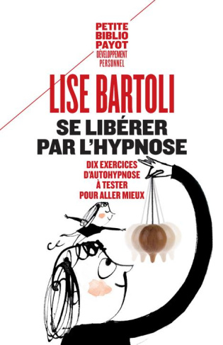 Se libérer par l'hypnose. Dix exercices d'autohypnose à tester pour aller mieux