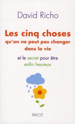 Les cinq choses qu'on ne peut pas changer dans la vie et le secret pour être heureux