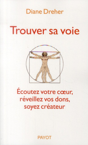 Trouver sa voie. Ecoutez votre coeur, réveillez vos dons, soyez créateur