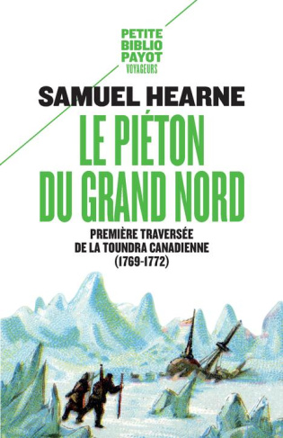 Le piéton du Grand Nord. Première traversée de la toundra canadienne (1769-1772)