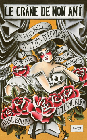 Le crâne de mon ami. Les plus belles amitiés d'écrivains, de Goethe à Garcia Marquez