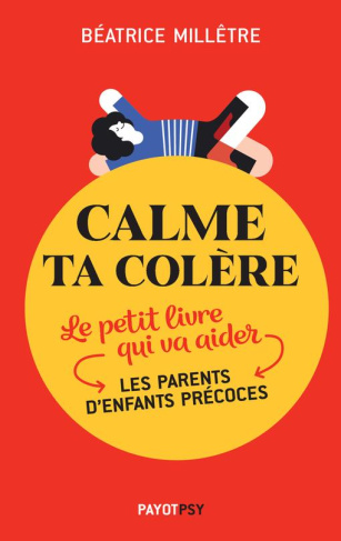 Calme ta colère. Le petit livre qui va aider les parents d'enfants précoces