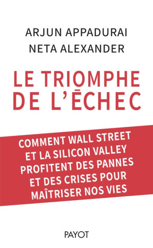 Le triomphe de l'échec. Comment Wall Street et la Silicon Valley profitent des pannes et des crises