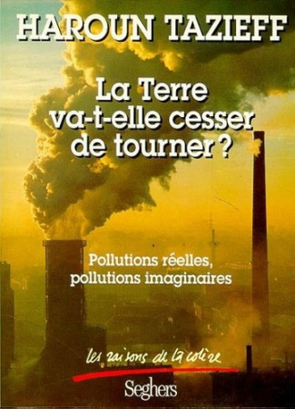 La Terre va-t-elle cesser de tourner ?. Pollutions réelles, pollutions imaginaires...