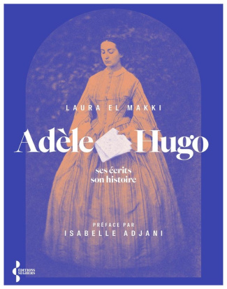 Adèle Hugo. Ses écrits, son histoire