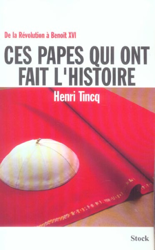 Ces papes qui ont fait l'Histoire. De la Révolution à Benoît XVI