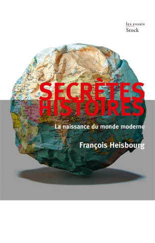 Secrètes histoires. La naissance du monde moderne