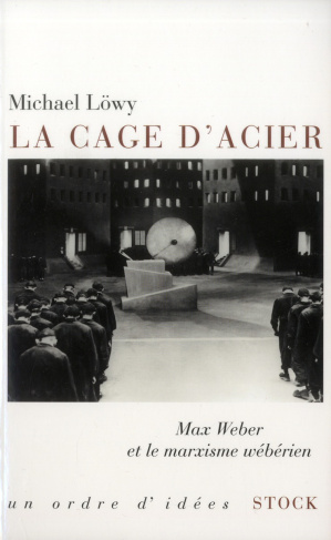 La cage d'acier. Max Weber et le marxisme wébérien