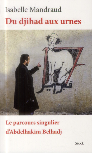 Du djihad aux urnes. Le parcours singulier d'Abdelhakim Belhadj