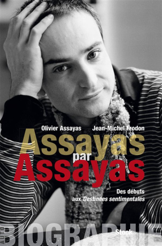 Assayas par Assayas. Des débuts aux Destinées sentimentales