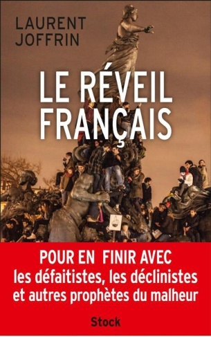 Le réveil français. Pour en finir avec les défaitistes, les déclinistes et autres prophètes de la dé
