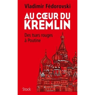 Au coeur du Kremlin. Des tsars rouges à Poutine