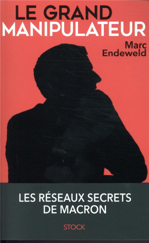 Le grand manipulateur. Les réseaux secrets de Macron