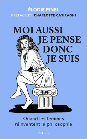 Moi aussi je pense donc je suis. Quand les femmes réinventent la philosophie