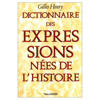 DICTIONNAIRE DES EXPRESSIONS NEES DE L'HISTOIRE