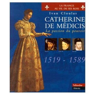 CATHERINE DE MEDICIS. La passion du pouvoir