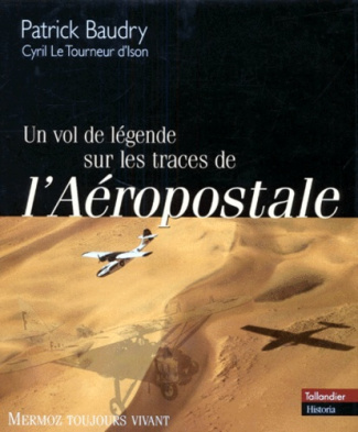 UN VOL DE LEGENDE SUR LES TRACES DE L'AEROPOSTALE. Mermoz toujours vivant