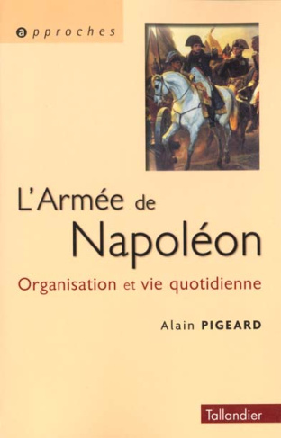 L'armée de Napoléon 1800-1815. Organisation et vie quotidienne