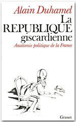 La République giscardienne. Anatomie politique de la France