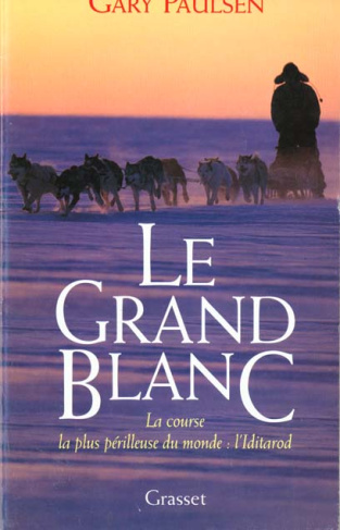 Le Grand Blanc. La course la plus périlleuse du monde : l'Iditarod