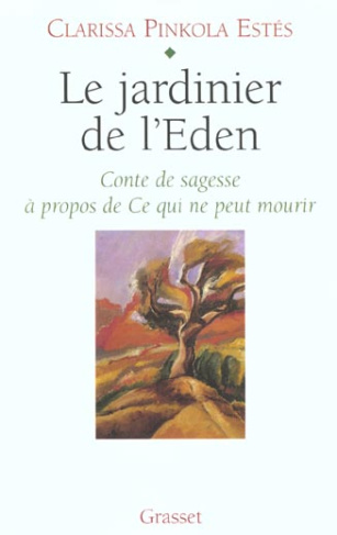 LE JARDINIER DE L'EDEN. Conte de sagesse à propos de Ce qui ne peut mourir