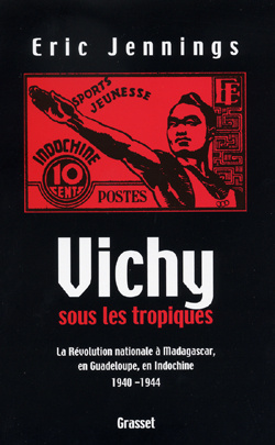 Vichy sous les tropiques. La Révolution nationale à Madagascar, en Guadeloupe, en Indochine 1940-194