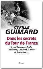 Dans les secrets du Tour de France. Avec Jacques, Eddy, Bernard, Laurent, Lance et les autres...