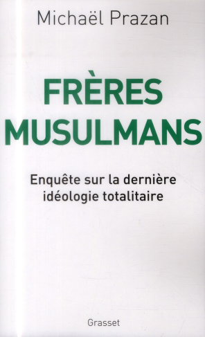Frères musulmans. Enquête sur la dernière idéologie totalitaire