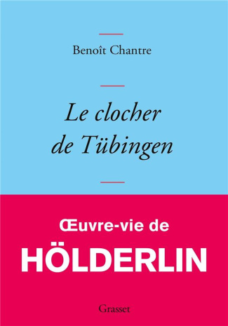 Le clocher de Tübingen. Oeuvre-vie de Friedrich Hölderlin
