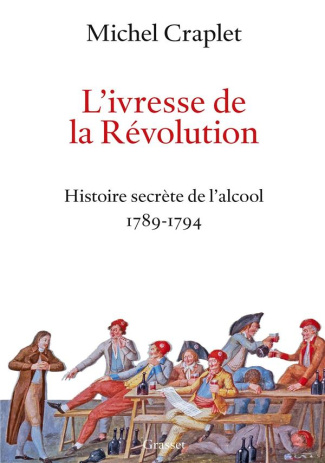 L'ivresse de la Révolution. Histoire secrète de l'alcool 1789-1794